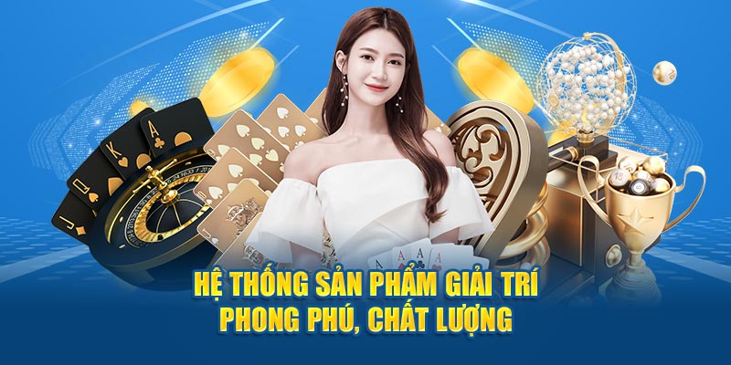 Hệ thống sản phẩm giải trí phong phú, chất lượng