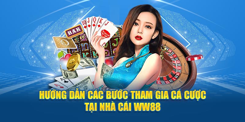 Hướng dẫn các bước tham gia cá cược tại nhà cái WW88