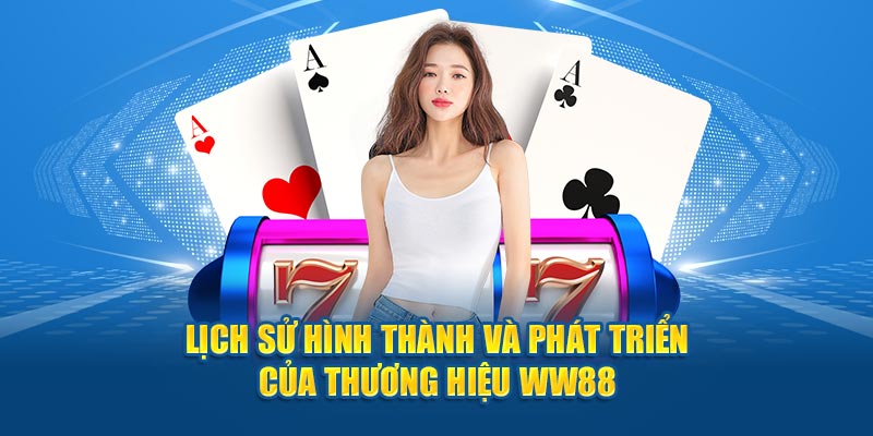 Lịch sử hình thành và phát triển của thương hiệu WW88